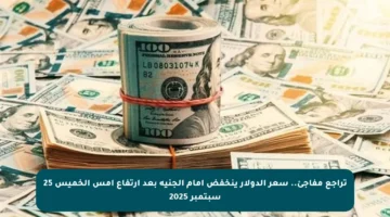 تراجع مفاجئ.. سعر الدولار ينخفض أمام الجنيه بعد ارتفاع أمس الخميس 25 سبتمبر 2025